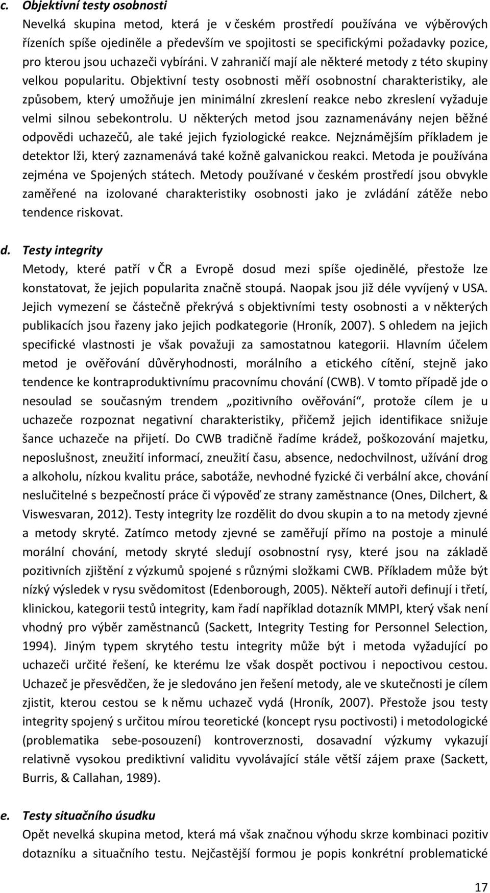 Objektivní testy osobnosti měří osobnostní charakteristiky, ale způsobem, který umožňuje jen minimální zkreslení reakce nebo zkreslení vyžaduje velmi silnou sebekontrolu.