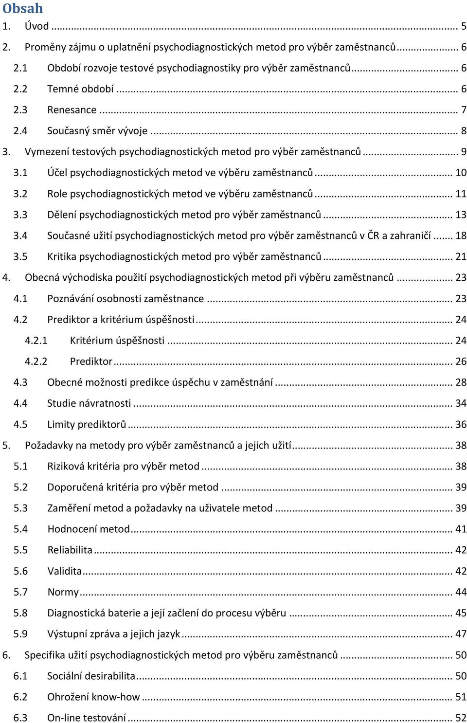 2 Role psychodiagnostických metod ve výběru zaměstnanců... 11 3.3 Dělení psychodiagnostických metod pro výběr zaměstnanců... 13 3.