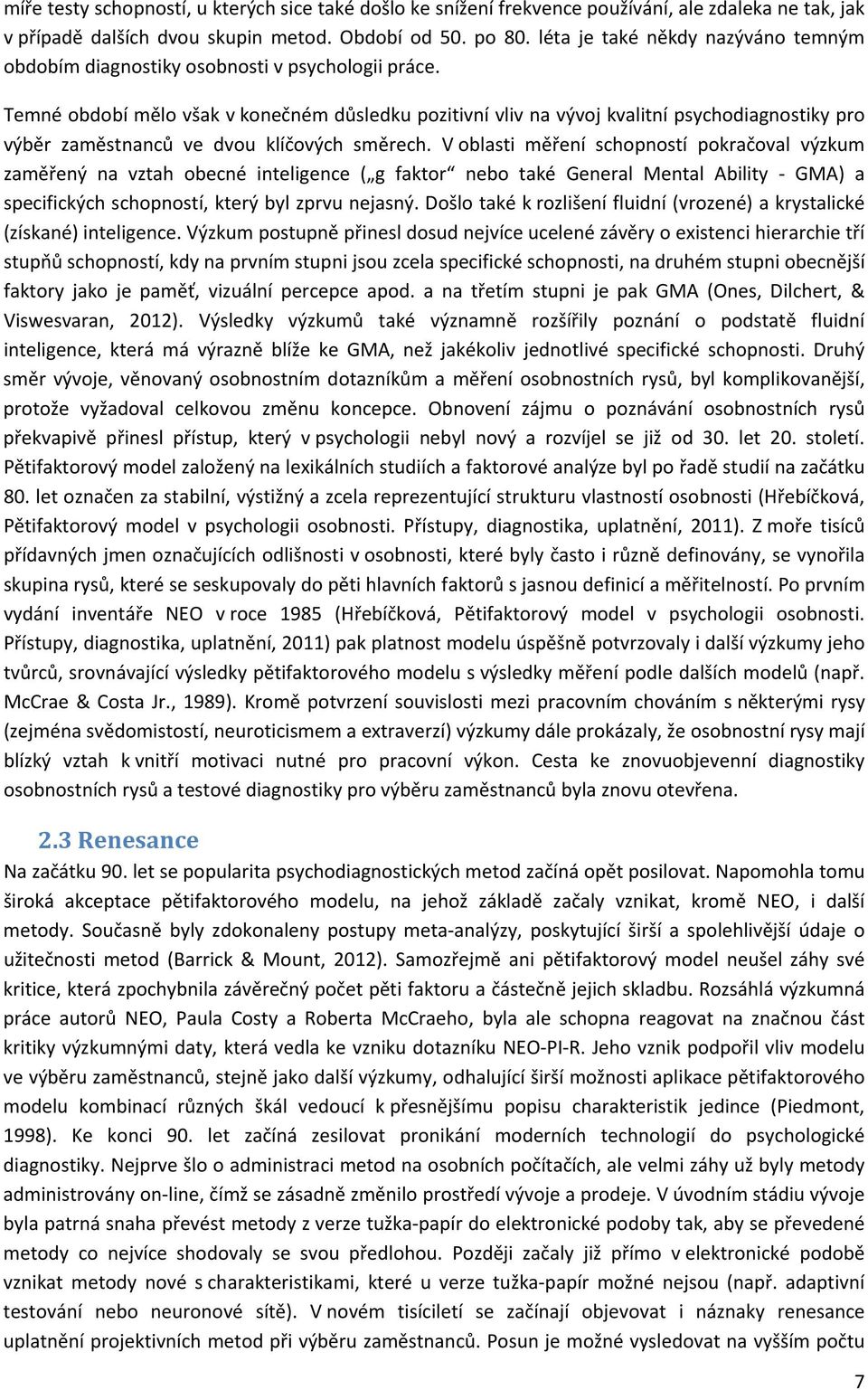 Temné období mělo však v konečném důsledku pozitivní vliv na vývoj kvalitní psychodiagnostiky pro výběr zaměstnanců ve dvou klíčových směrech.