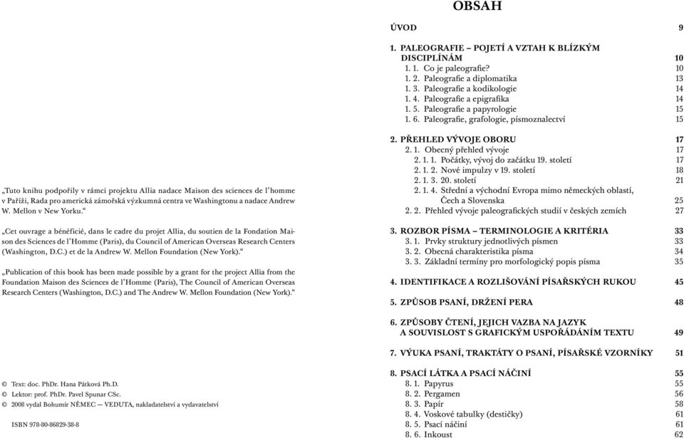 Paleografie, grafologie, písmoznalectví 15 Tuto knihu podpořily v rámci projektu Allia nadace Maison des sciences de l homme v Paříži, Rada pro americká zámořská výzkumná centra ve Washingtonu a