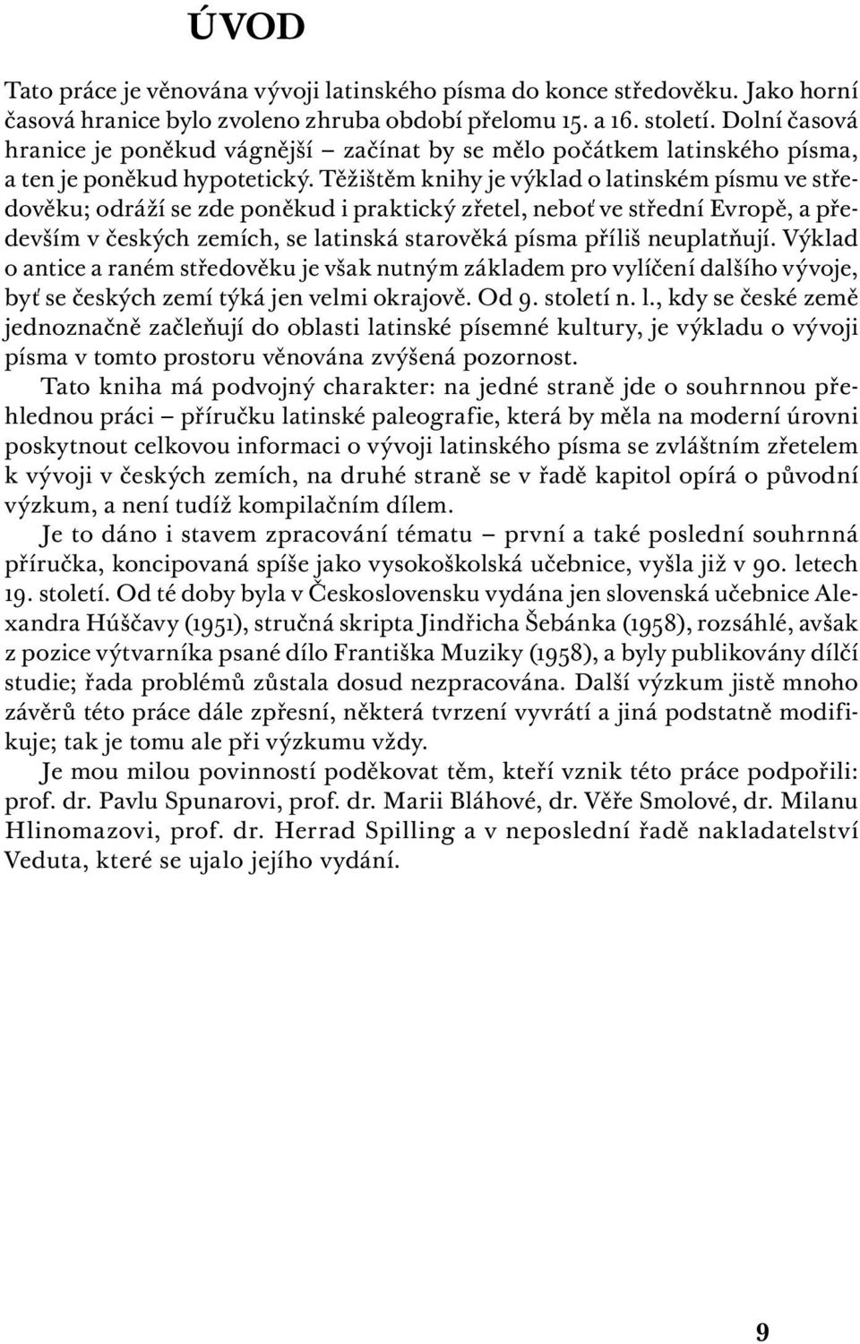 Těžištěm knihy je výklad o latinském písmu ve středověku; odráží se zde poněkud i praktický zřetel, neboť ve střední Evropě, a především v českých zemích, se latinská starověká písma příliš