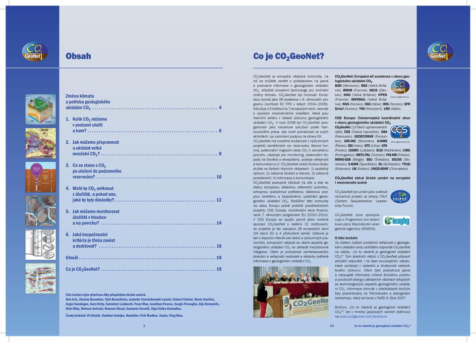 Mohl by CO2 uniknout z úložiště, a pokud ano, jaké by byly důsledky?............................................... 12 5. Jak můžeme monitorovat úložiště v hloubce a na povrchu?..................................................... 14 6.