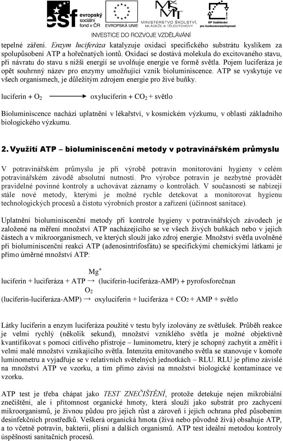 Pojem luciferáza je opět souhrnný název pro enzymy umožňující vznik bioluminiscence. ATP se vyskytuje ve všech organismech, je důležitým zdrojem energie pro živé buňky.