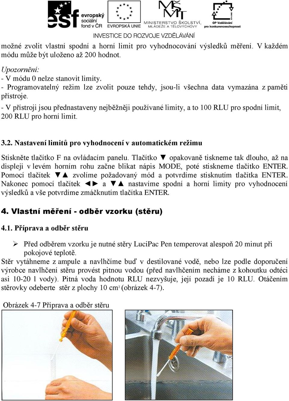 - V přístroji jsou přednastaveny nejběžněji používané limity, a to 100 RLU pro spodní limit, 200 RLU pro horní limit. 3.2. Nastavení limitů pro vyhodnocení v automatickém režimu Stiskněte tlačítko F na ovládacím panelu.