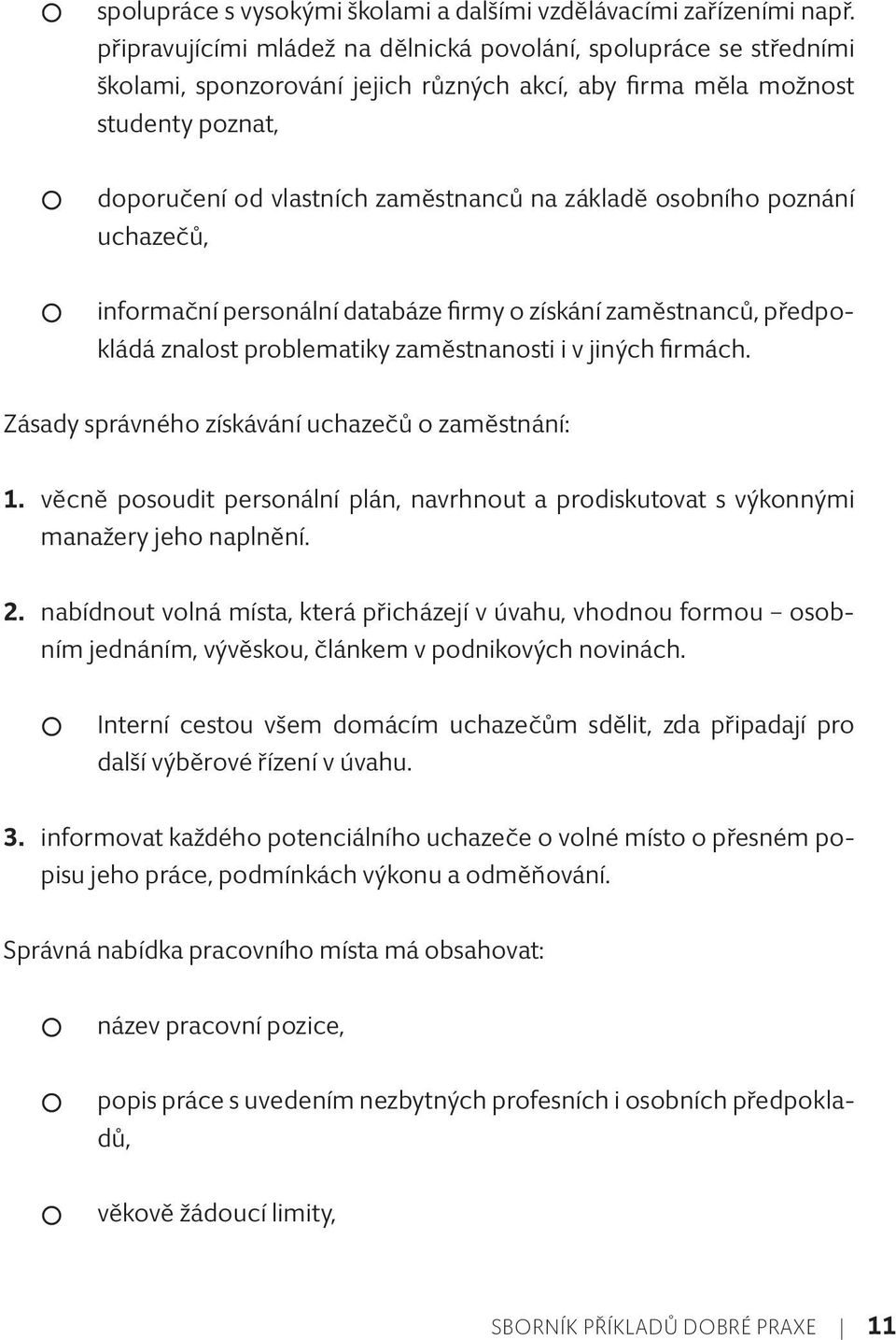 osobního poznání uchazečů, informační personální databáze firmy o získání zaměstnanců, předpokládá znalost problematiky zaměstnanosti i v jiných firmách.