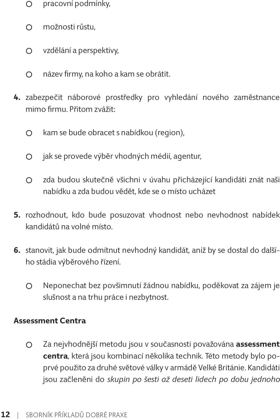 kde se o místo ucházet 5. rozhodnout, kdo bude posuzovat vhodnost nebo nevhodnost nabídek kandidátů na volné místo. 6.