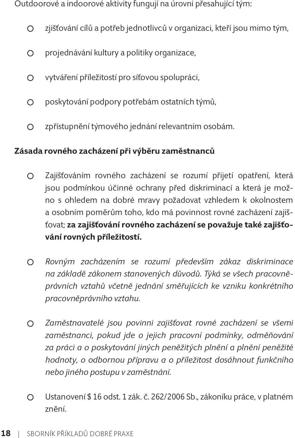 Zásada rovného zacházení při výběru zaměstnanců Zajišťováním rovného zacházení se rozumí přijetí opatření, která jsou podmínkou účinné ochrany před diskriminací a která je možno s ohledem na dobré