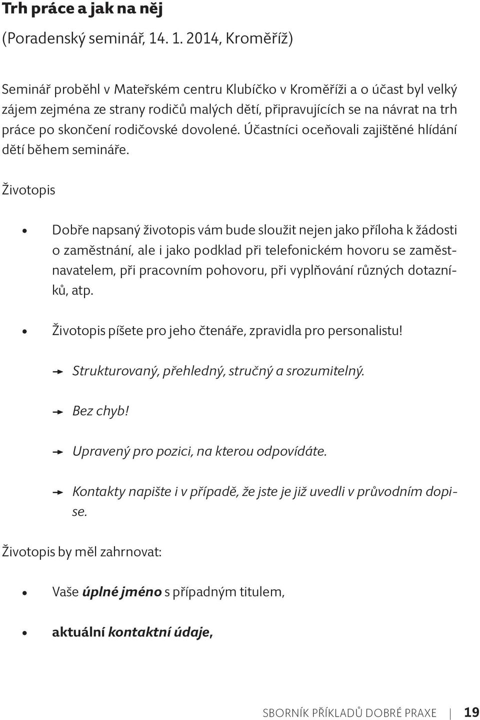 rodičovské dovolené. Účastníci oceňovali zajištěné hlídání dětí během semináře.