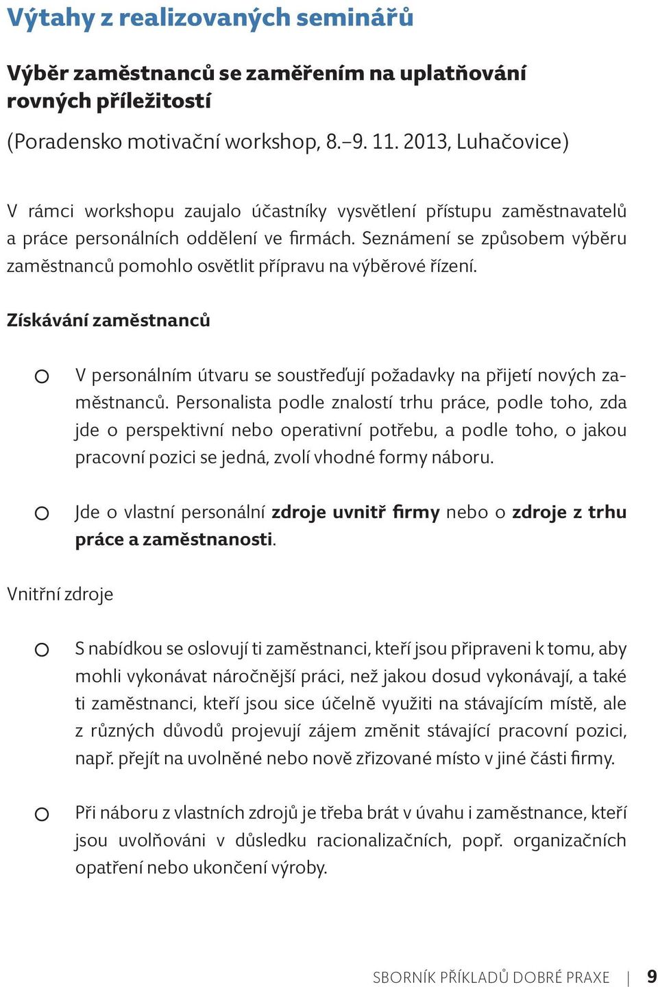 Seznámení se způsobem výběru zaměstnanců pomohlo osvětlit přípravu na výběrové řízení. Získávání zaměstnanců V personálním útvaru se soustřeďují požadavky na přijetí nových zaměstnanců.