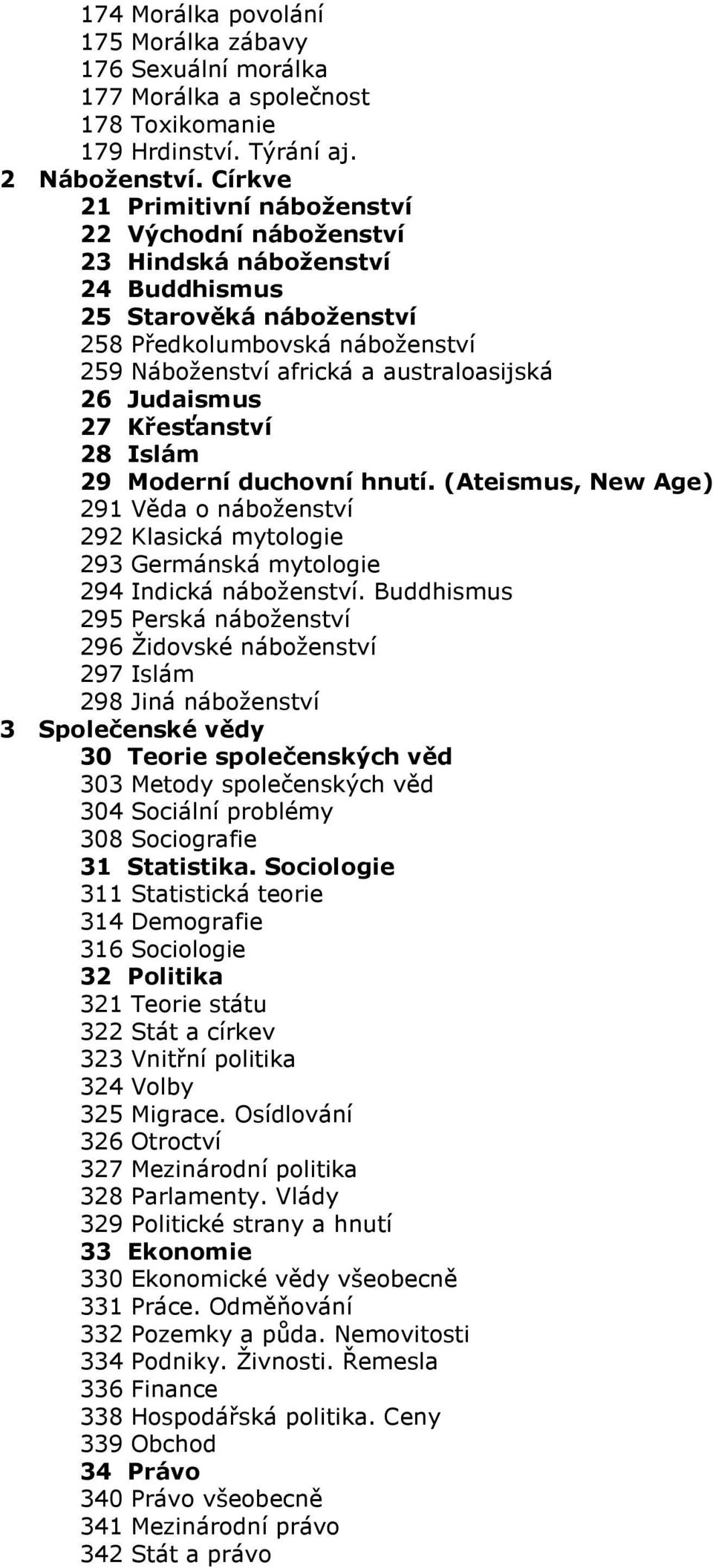 Judaismus 27 Křesťanství 28 Islám 29 Moderní duchovní hnutí. (Ateismus, New Age) 291 Věda o náboženství 292 Klasická mytologie 293 Germánská mytologie 294 Indická náboženství.