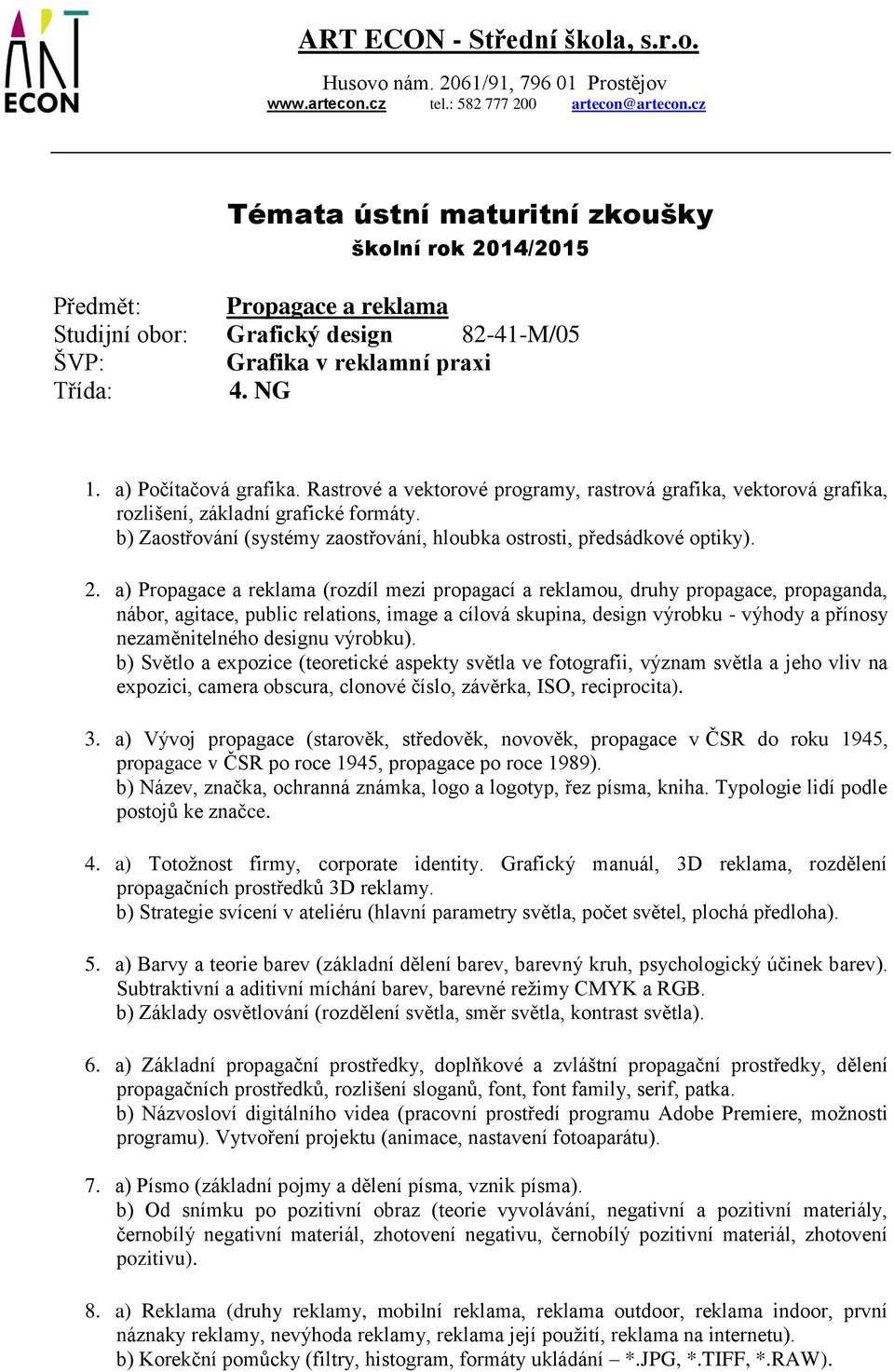 a) Propagace a reklama (rozdíl mezi propagací a reklamou, druhy propagace, propaganda, nábor, agitace, public relations, image a cílová skupina, design výrobku - výhody a přínosy nezaměnitelného