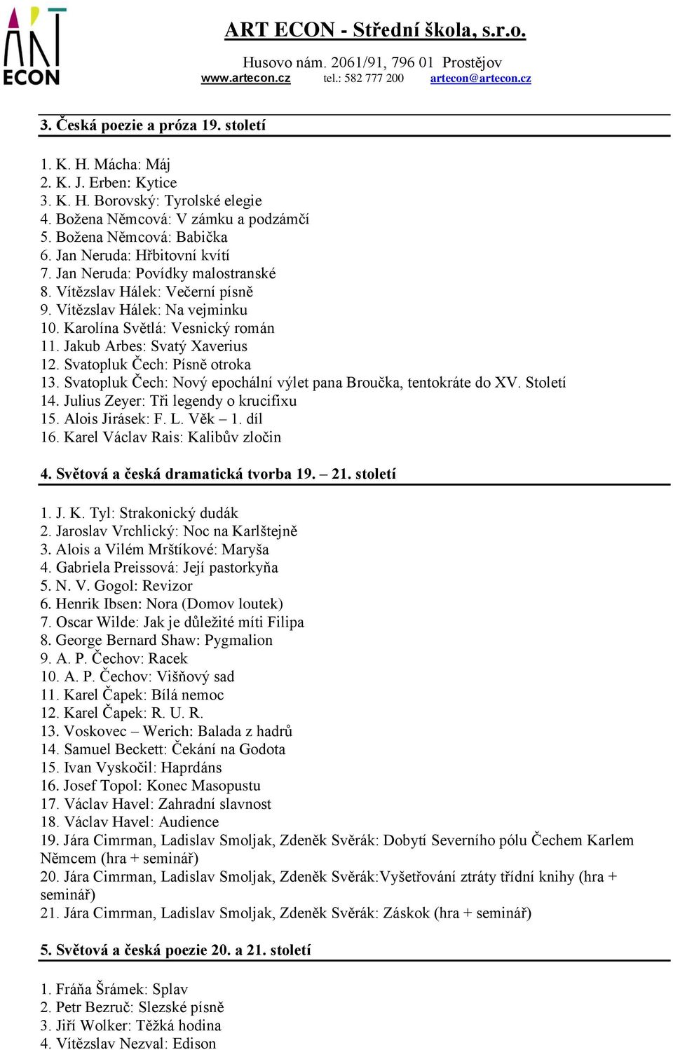 Jakub Arbes: Svatý Xaverius 12. Svatopluk Čech: Písně otroka 13. Svatopluk Čech: Nový epochální výlet pana Broučka, tentokráte do XV. Století 14. Julius Zeyer: Tři legendy o krucifixu 15.