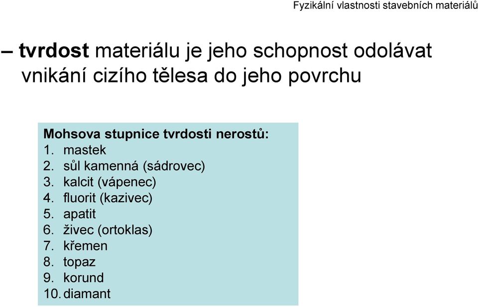 mastek 2. sůl kamenná (sádrovec) 3. kalcit (vápenec) 4.