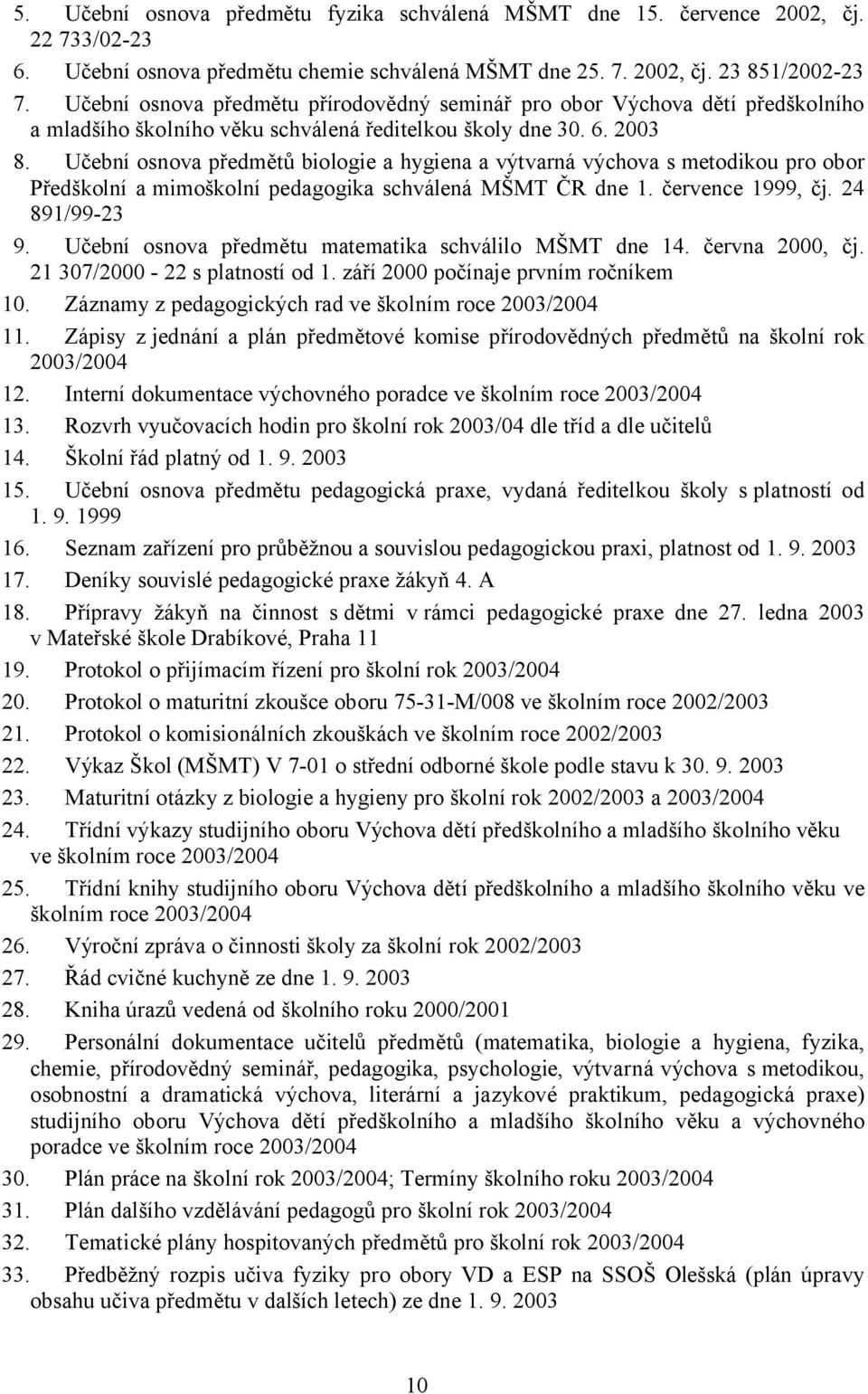 Učební osnova předmětů biologie a hygiena a výtvarná výchova s metodikou pro obor Předškolní a mimoškolní pedagogika schválená MŠMT ČR dne 1. července 1999, čj. 24 891/99-23 9.