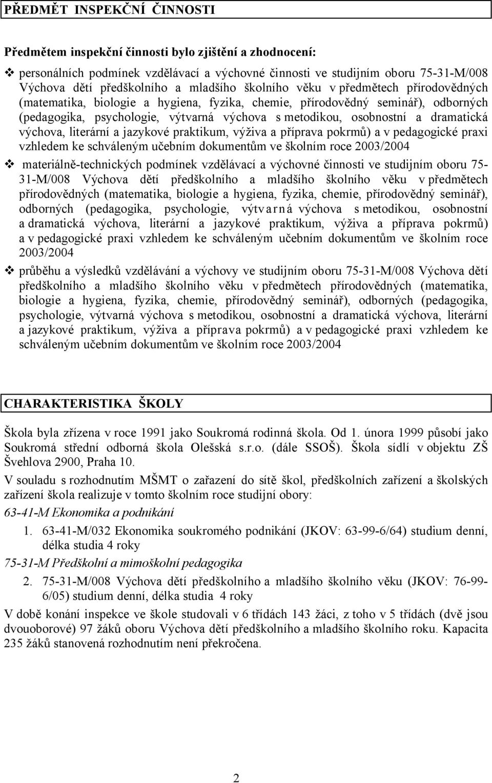 a dramatická výchova, literární a jazykové praktikum, výživa a příprava pokrmů) a v pedagogické praxi vzhledem ke schváleným učebním dokumentům ve školním roce 2003/2004 materiálně-technických