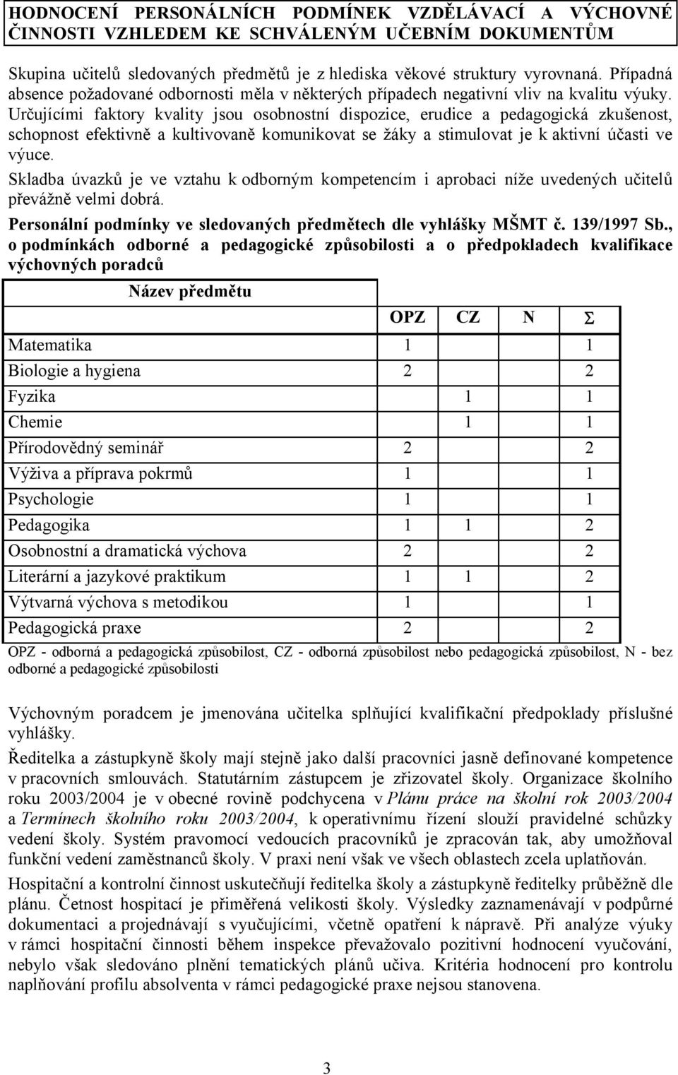 Určujícími faktory kvality jsou osobnostní dispozice, erudice a pedagogická zkušenost, schopnost efektivně a kultivovaně komunikovat se žáky a stimulovat je k aktivní účasti ve výuce.