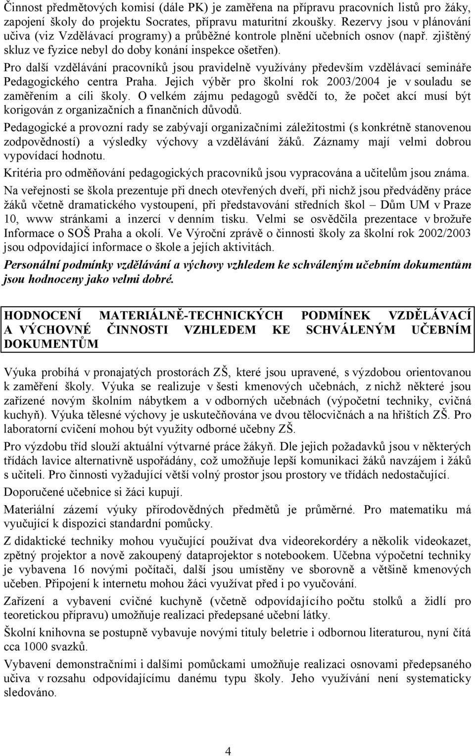 Pro další vzdělávání pracovníků jsou pravidelně využívány především vzdělávací semináře Pedagogického centra Praha. Jejich výběr pro školní rok 2003/2004 je vsouladu se zaměřením a cíli školy.