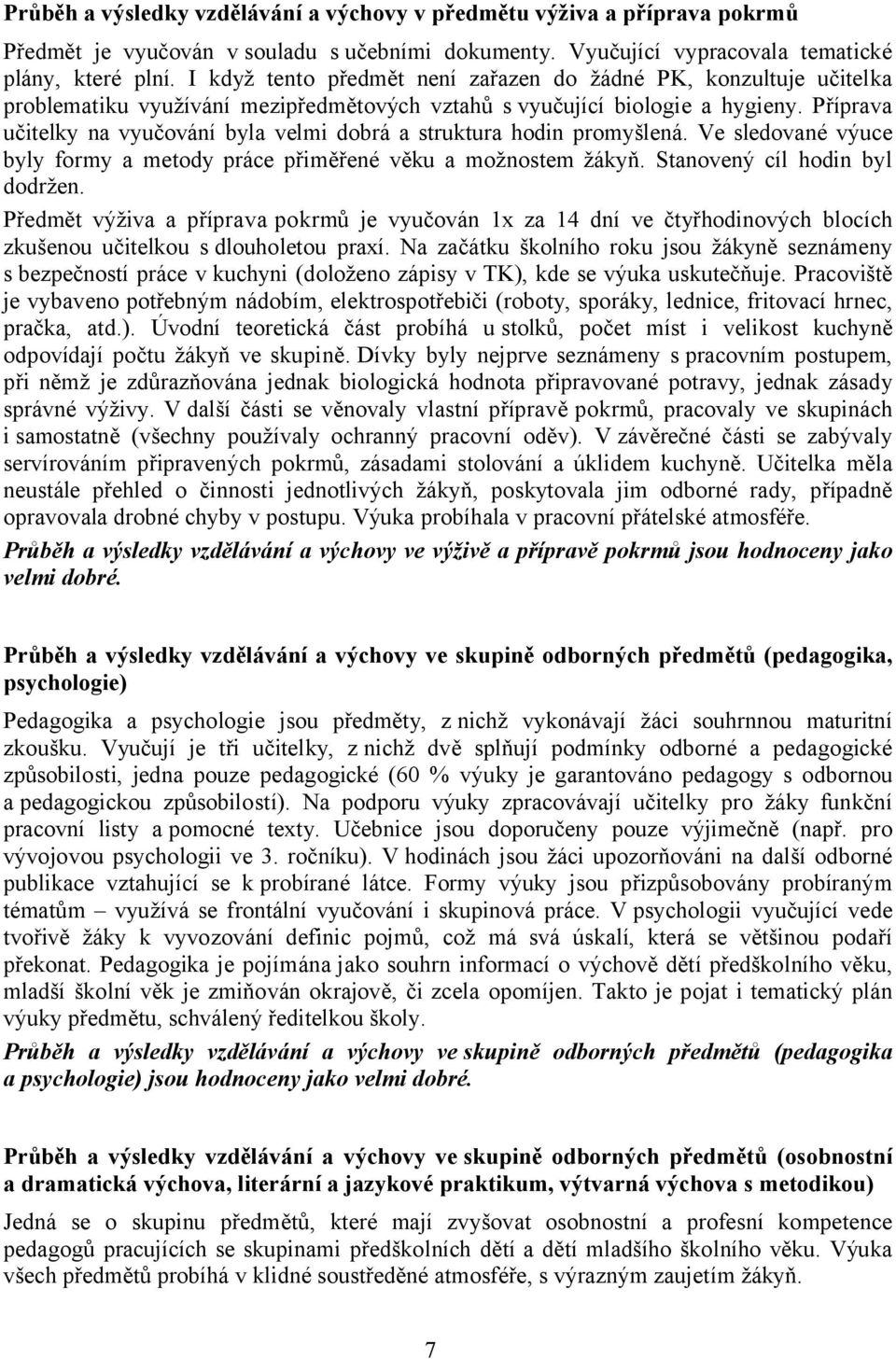 Příprava učitelky na vyučování byla velmi dobrá a struktura hodin promyšlená. Ve sledované výuce byly formy a metody práce přiměřené věku a možnostem žákyň. Stanovený cíl hodin byl dodržen.