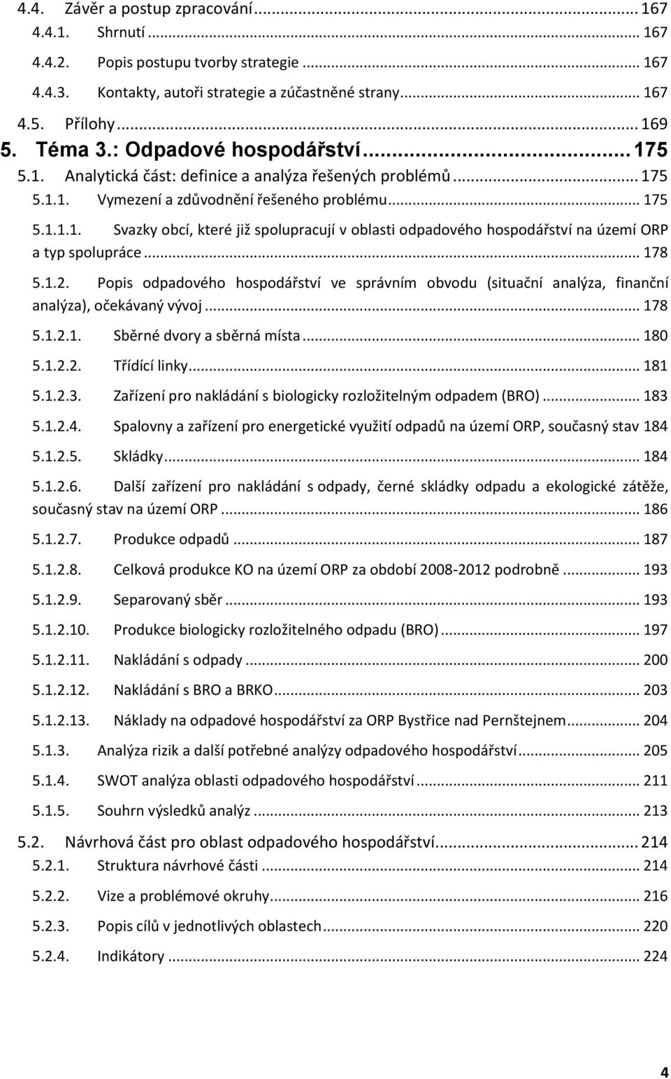 .. 178 5.1.2. Popis odpadového hospodářství ve správním obvodu (situační analýza, finanční analýza), očekávaný vývoj... 178 5.1.2.1. Sběrné dvory a sběrná místa... 180 5.1.2.2. Třídící linky... 181 5.