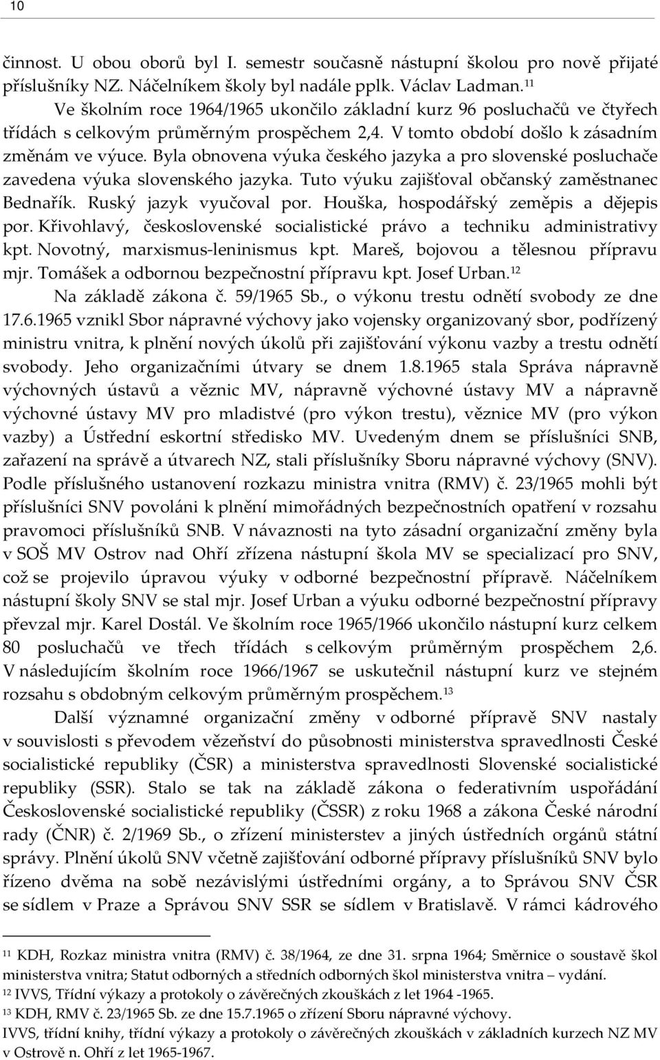 Byla obnovena výuka českého jazyka a pro slovenské posluchače zavedena výuka slovenského jazyka. Tuto výuku zajišťoval občanský zaměstnanec Bednařík. Ruský jazyk vyučoval por.