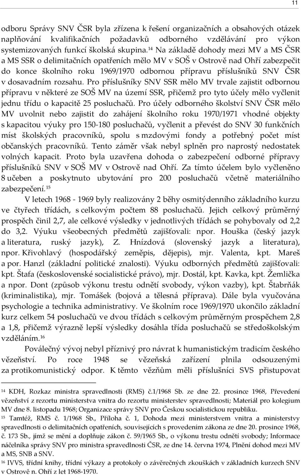 dosavadním rozsahu. Pro příslušníky SNV SSR mělo MV trvale zajistit odbornou přípravu v některé ze SOŠ MV na území SSR, přičemž pro tyto účely mělo vyčlenit jednu třídu o kapacitě 25 posluchačů.