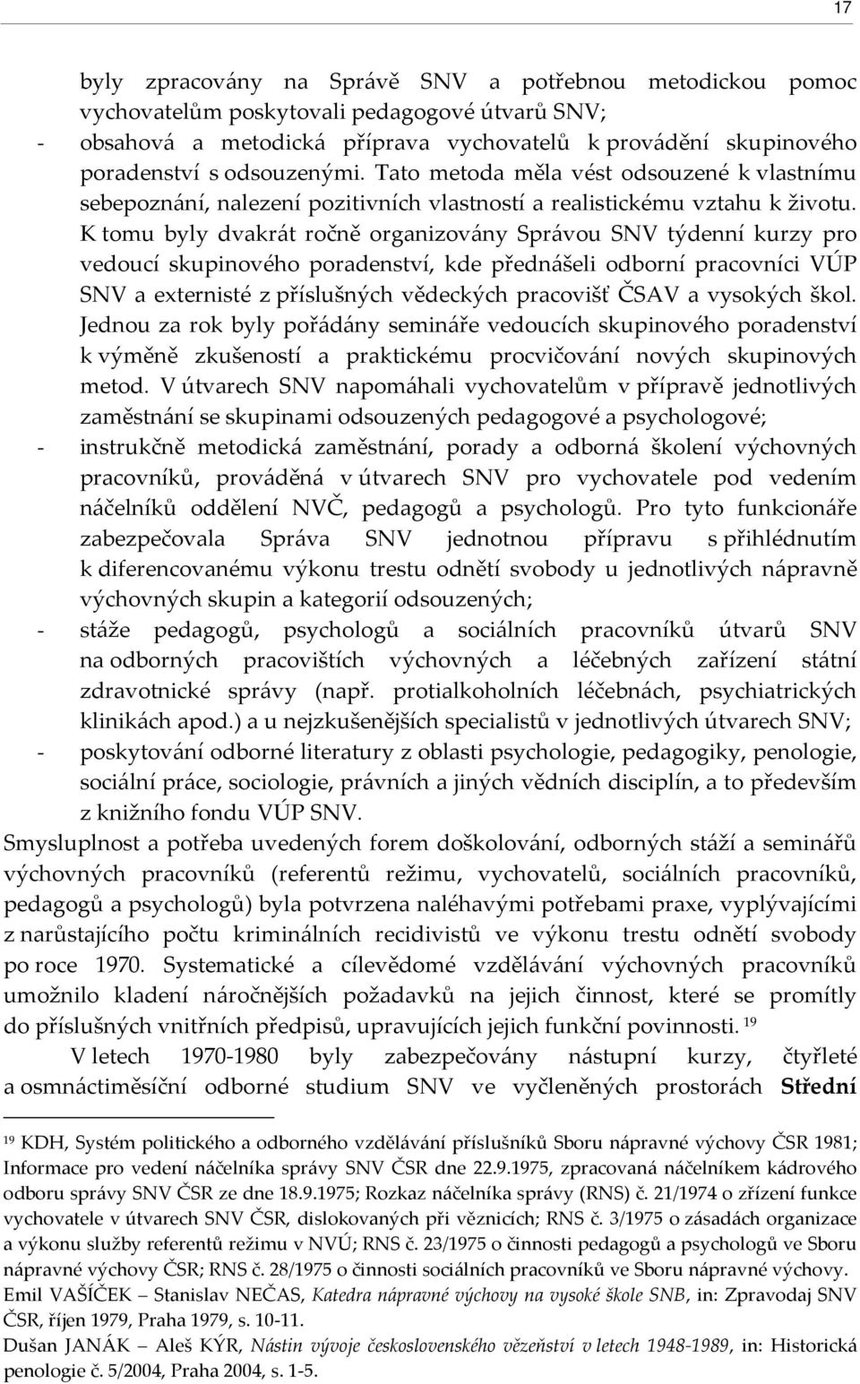 K tomu byly dvakrát ročně organizovány Správou SNV týdenní kurzy pro vedoucí skupinového poradenství, kde přednášeli odborní pracovníci VÚP SNV a externisté z příslušných vědeckých pracovišť ČSAV a