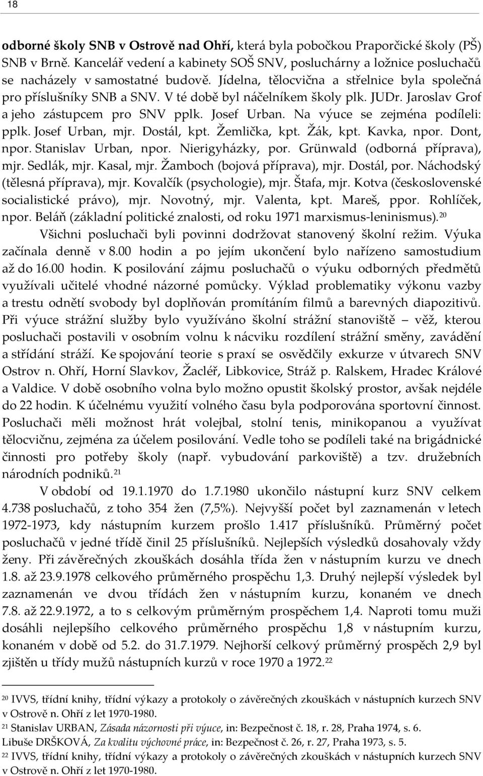 Na výuce se zejména podíleli: pplk. Josef Urban, mjr. Dostál, kpt. Žemlička, kpt. Žák, kpt. Kavka, npor. Dont, npor. Stanislav Urban, npor. Nierigyházky, por. Grünwald (odborná příprava), mjr.