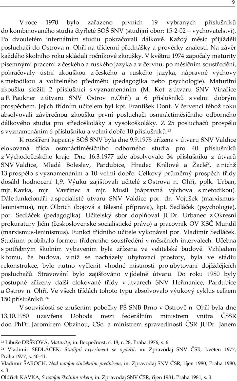 V květnu 1974 započaly maturity písemnými pracemi z českého a ruského jazyka a v červnu, po měsíčním soustředění, pokračovaly ústní zkouškou z českého a ruského jazyka, nápravné výchovy s metodikou a