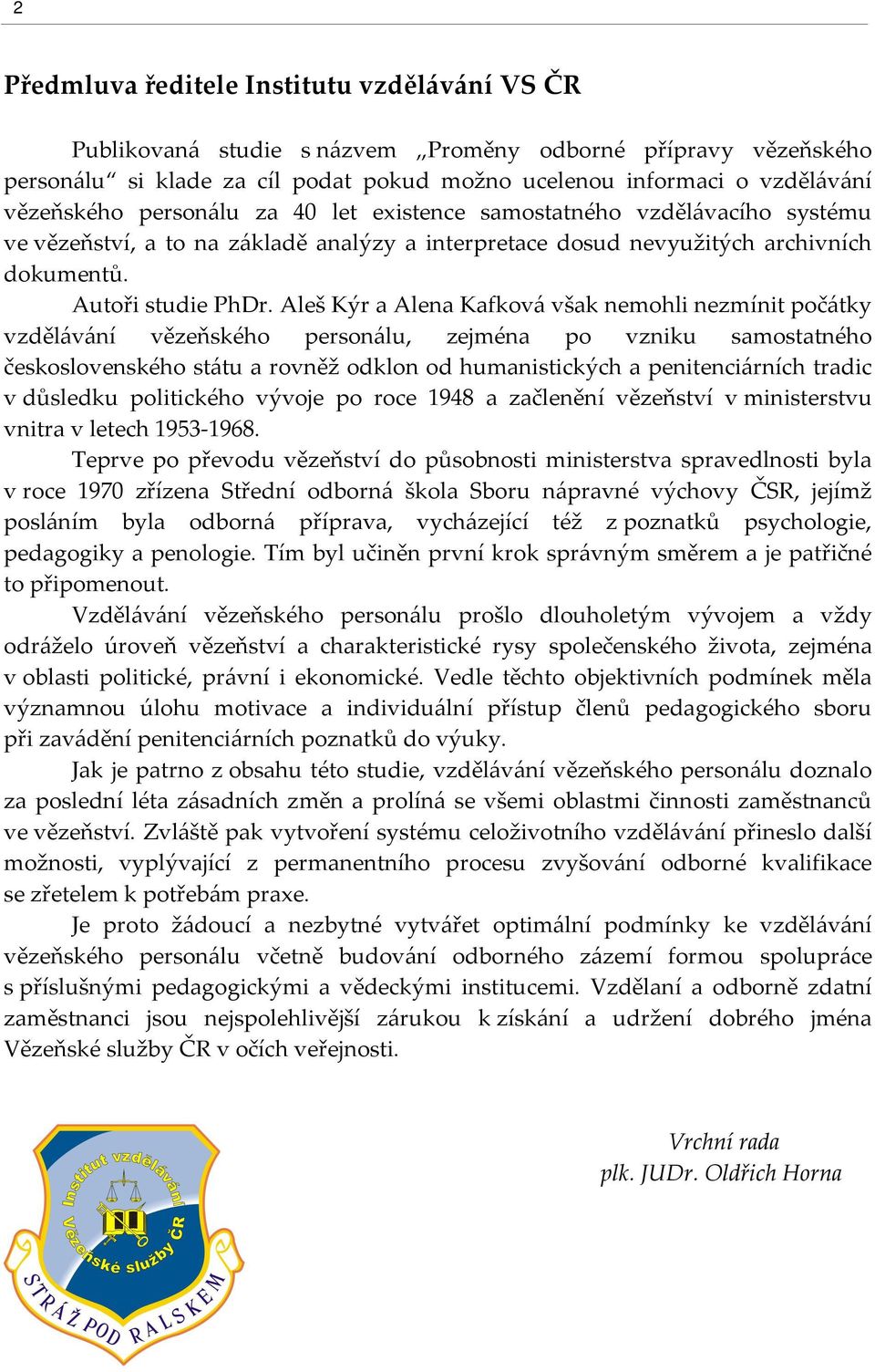 Aleš Kýr a Alena Kafková však nemohli nezmínit počátky vzdělávání vězeňského personálu, zejména po vzniku samostatného československého státu a rovněž odklon od humanistických a penitenciárních