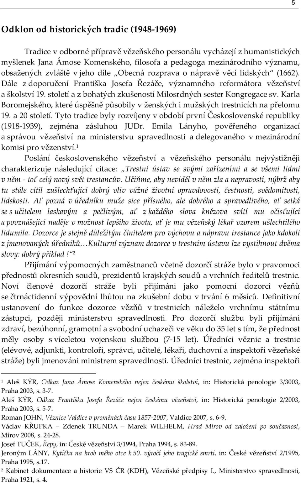 století a z bohatých zkušeností Milosrdných sester Kongregace sv. Karla Boromejského, které úspěšně působily v ženských i mužských trestnicích na přelomu 19. a 20 století.