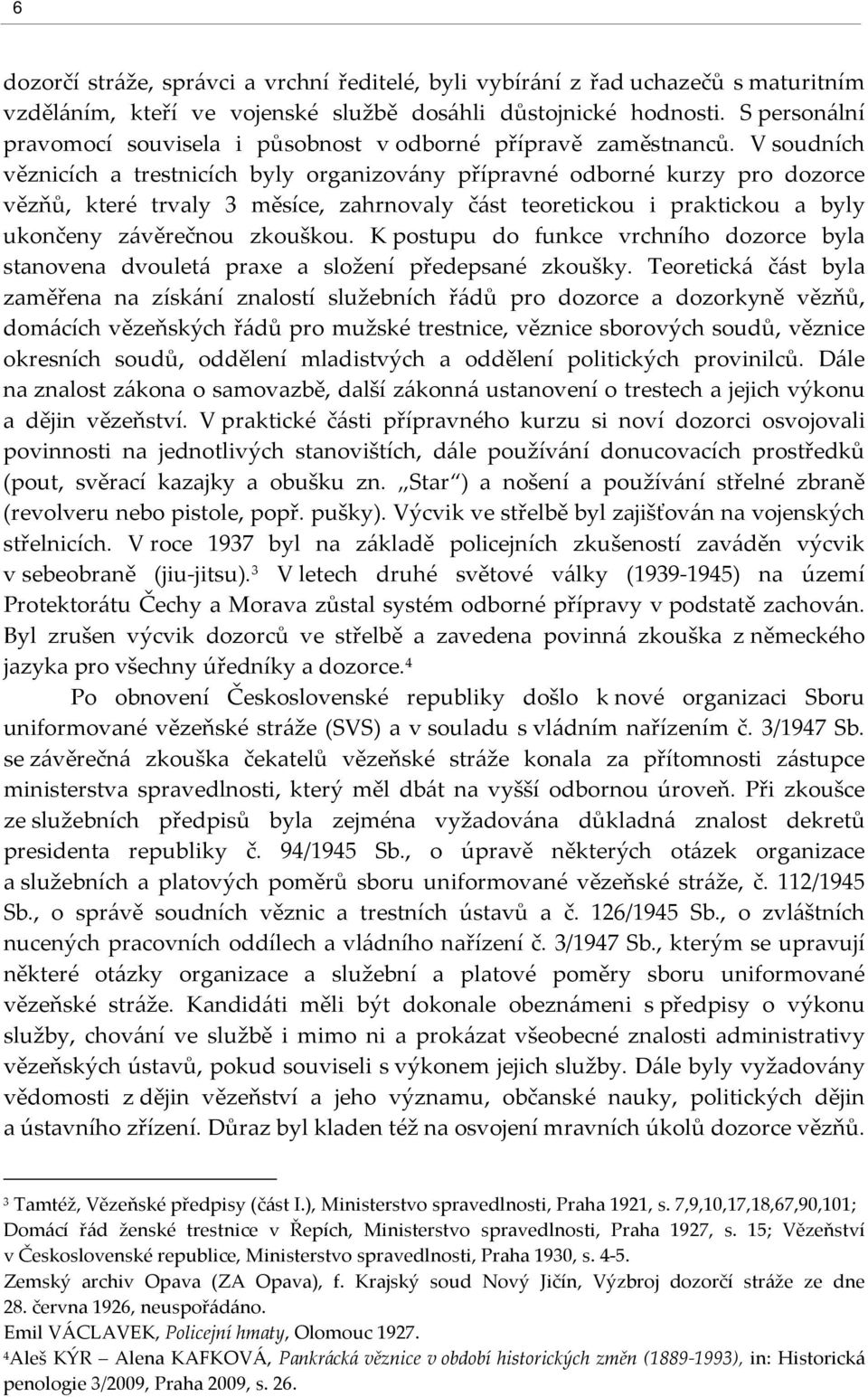 V soudních věznicích a trestnicích byly organizovány přípravné odborné kurzy pro dozorce vězňů, které trvaly 3 měsíce, zahrnovaly část teoretickou i praktickou a byly ukončeny závěrečnou zkouškou.