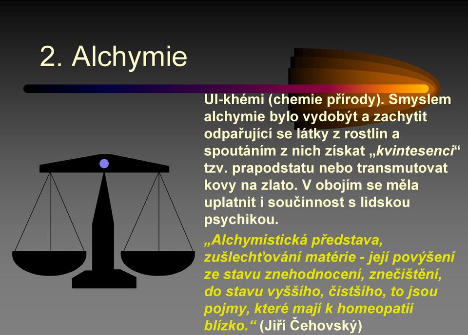 tzv. prapodstatu nebo transmutovat kovy na zlato. V obojím se měla uplatnit i součinnost s lidskou psychikou.