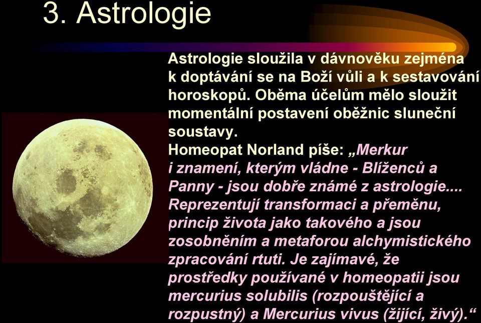 Homeopat Norland píše: Merkur i znamení, kterým vládne - Blíženců a Panny - jsou dobře známé z astrologie.