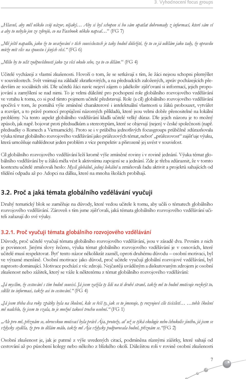 (FG 6) Mělo by to učit zodpovědnosti jako za věci okolo sebe, za to co dělám. (FG 4) Učitelé vycházejí z vlastní zkušenosti.