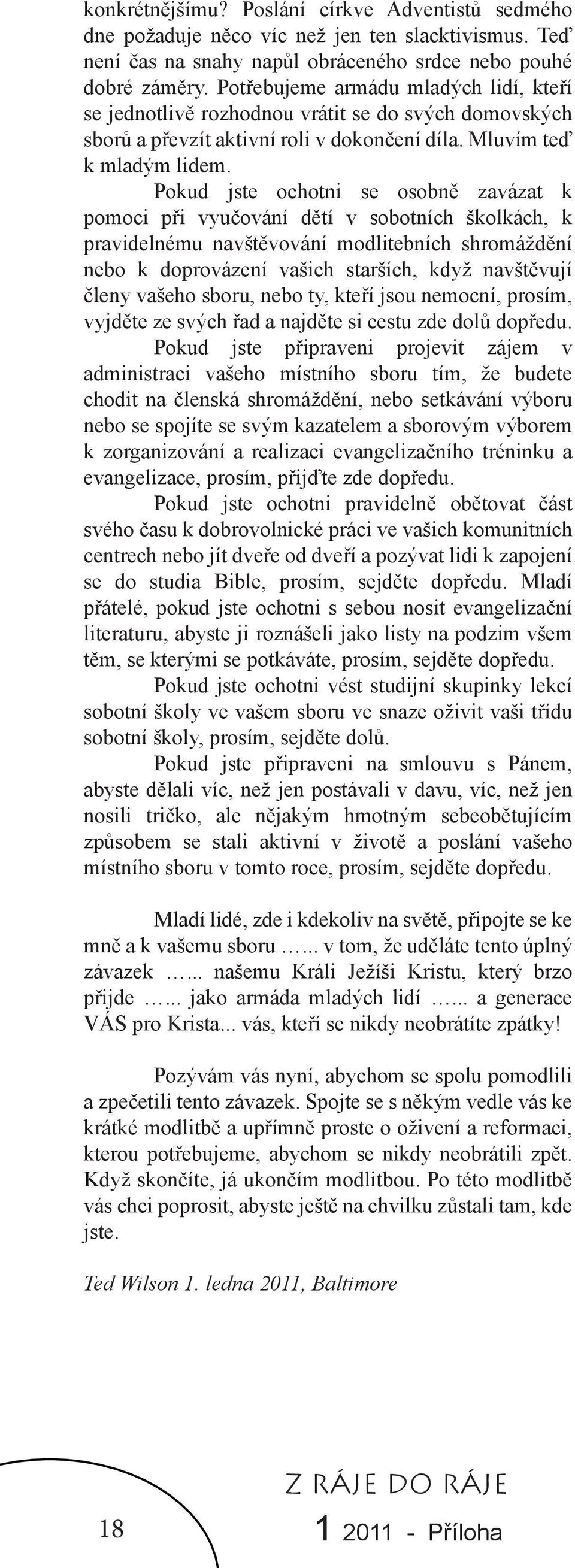 Pokud jste ochotni se osobně zavázat k pomoci při vyučování dětí v sobotních školkách, k pravidelnému navštěvování modlitebních shromáždění nebo k doprovázení vašich starších, když navštěvují členy