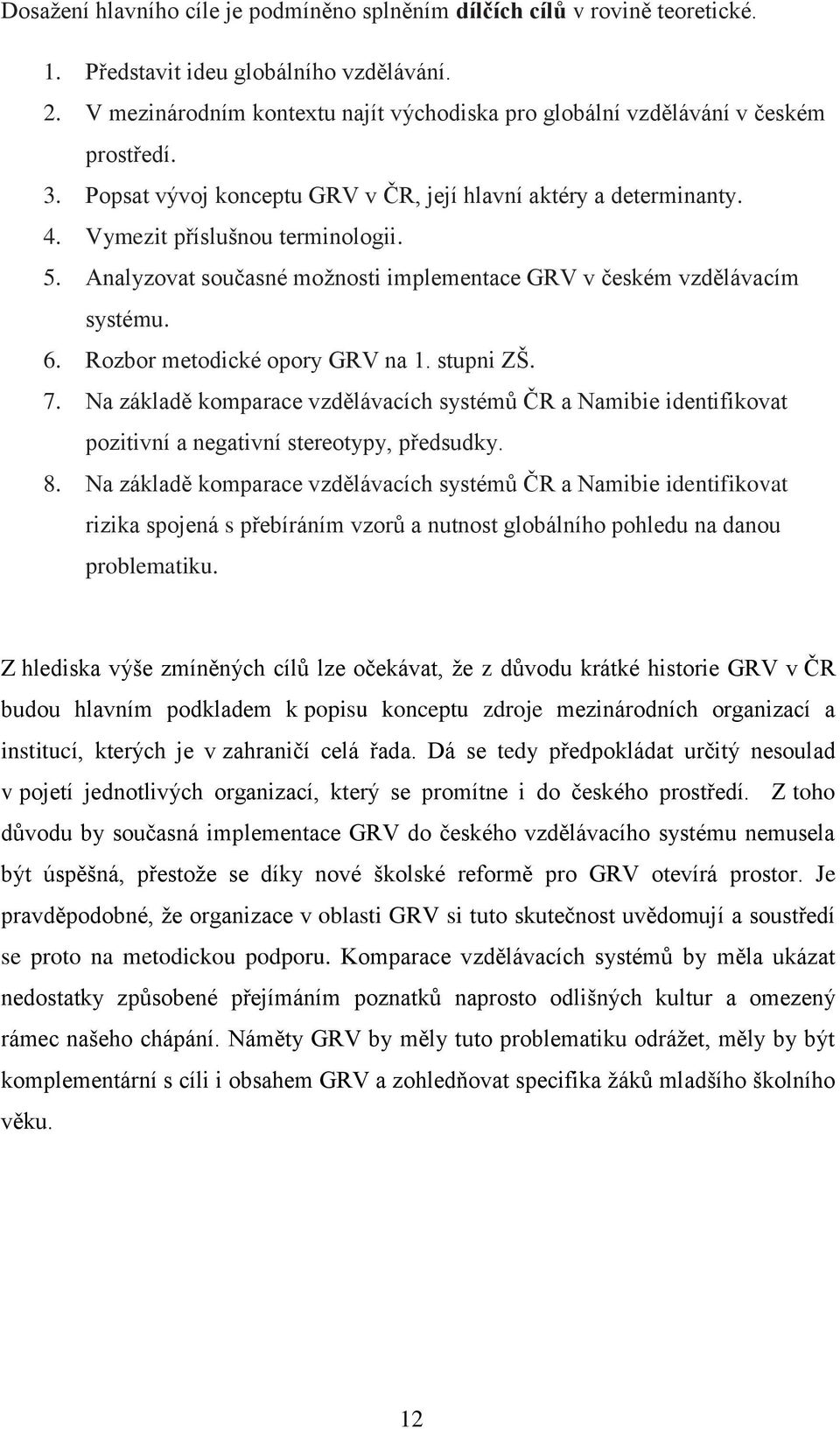 Analyzovat současné možnosti implementace GRV v českém vzdělávacím systému. 6. Rozbor metodické opory GRV na 1. stupni ZŠ. 7.