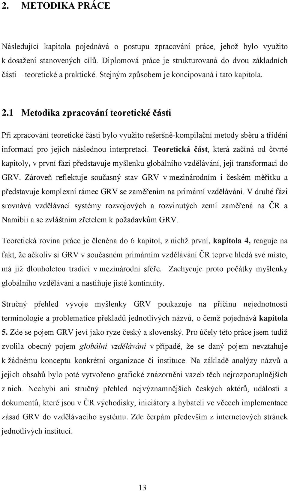 1 Metodika zpracování teoretické části Při zpracování teoretické části bylo využito rešeršně-kompilační metody sběru a třídění informací pro jejich následnou interpretaci.