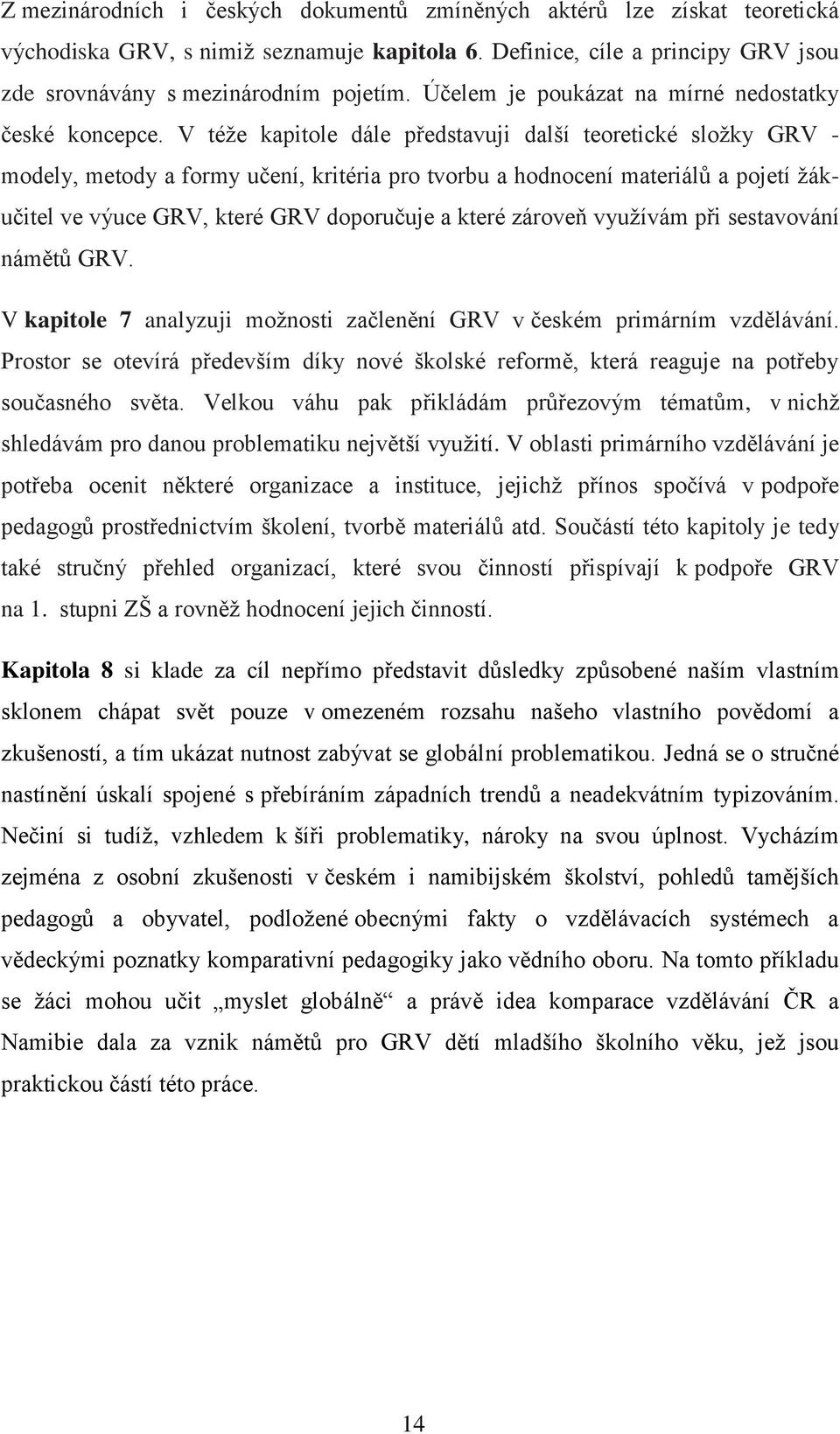 V téže kapitole dále představuji další teoretické složky GRV - modely, metody a formy učení, kritéria pro tvorbu a hodnocení materiálů a pojetí žákučitel ve výuce GRV, které GRV doporučuje a které