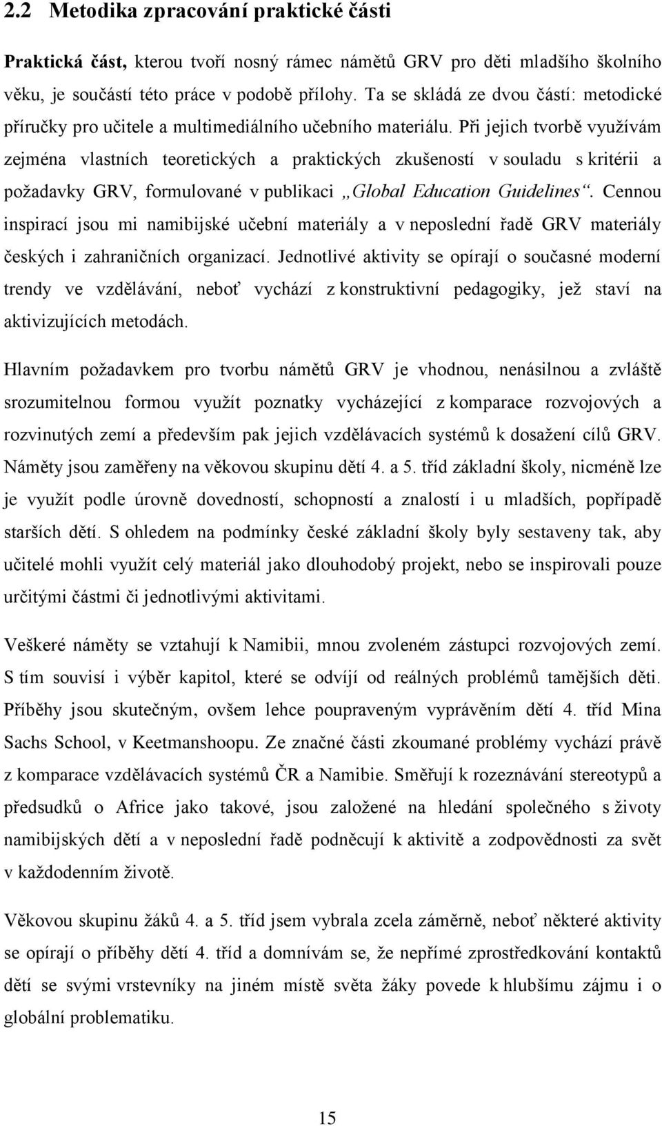 Při jejich tvorbě využívám zejména vlastních teoretických a praktických zkušeností v souladu s kritérii a požadavky GRV, formulované v publikaci Global Education Guidelines.