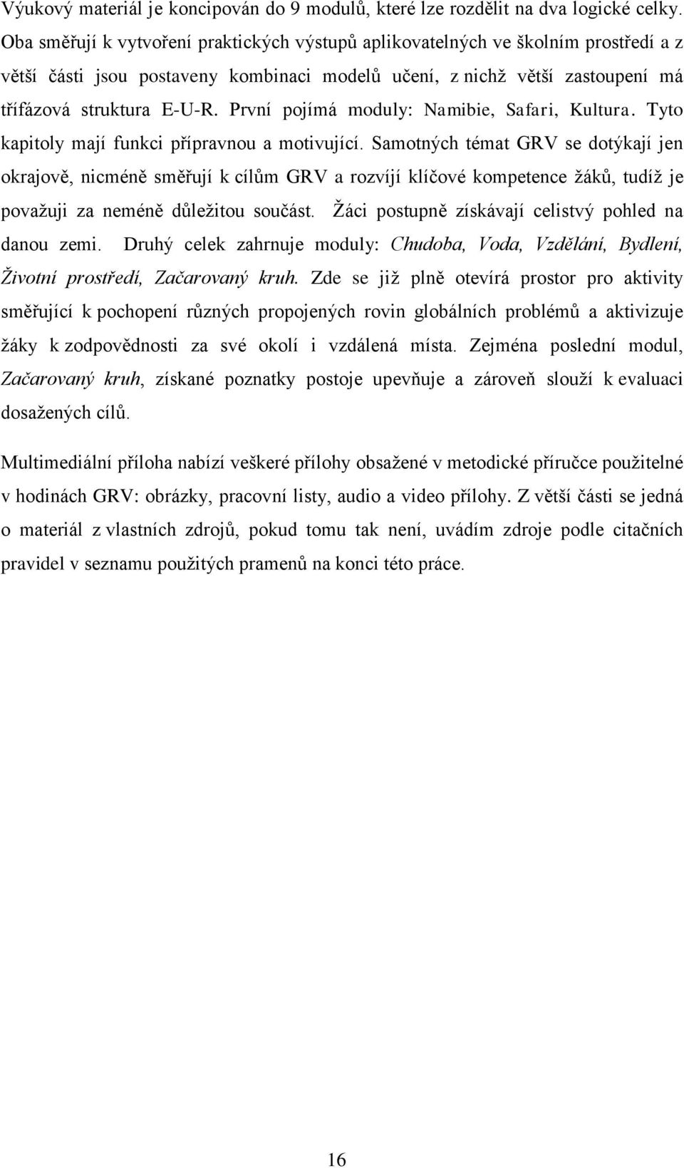 První pojímá moduly: Namibie, Safari, Kultura. Tyto kapitoly mají funkci přípravnou a motivující.