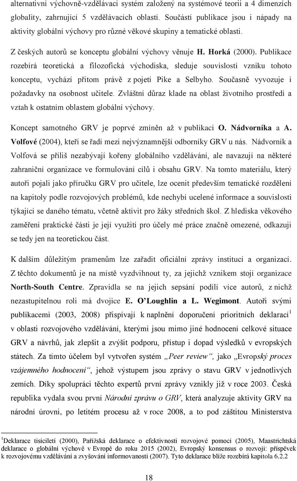 Publikace rozebírá teoretická a filozofická východiska, sleduje souvislosti vzniku tohoto konceptu, vychází přitom právě z pojetí Pike a Selbyho. Současně vyvozuje i požadavky na osobnost učitele.