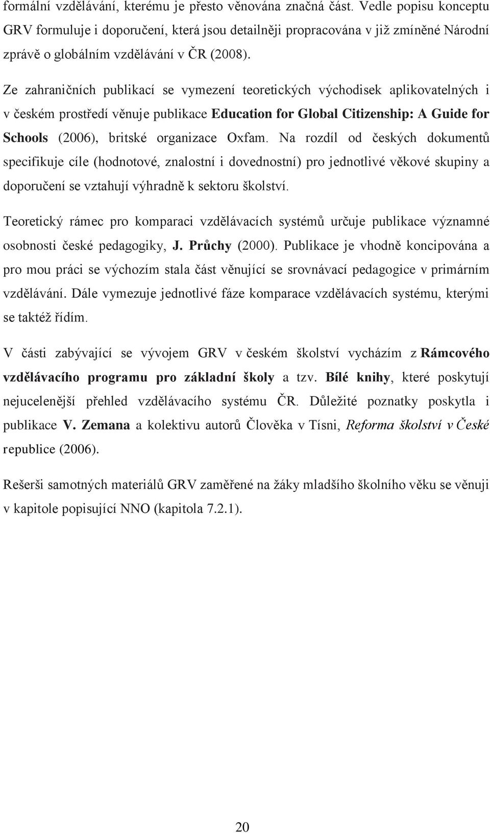 Ze zahraničních publikací se vymezení teoretických východisek aplikovatelných i v českém prostředí věnuje publikace Education for Global Citizenship: A Guide for Schools (2006), britské organizace