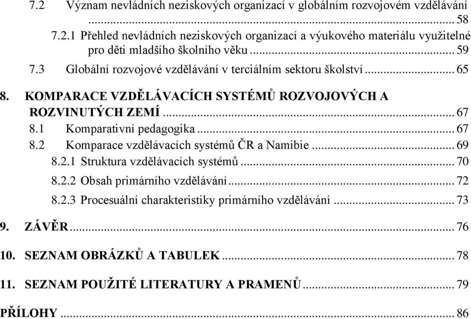 1 Komparativní pedagogika... 67 8.2 Komparace vzdělávacích systémů ČR a Namibie... 69 8.2.1 Struktura vzdělávacích systémů... 70 8.2.2 Obsah primárního vzdělávání... 72 8.