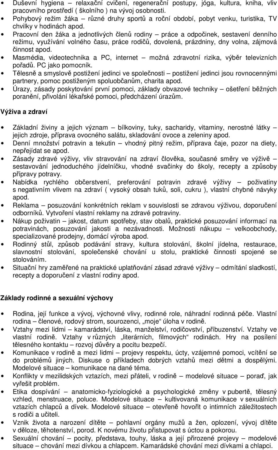 Pracovní den žáka a jednotlivých členů rodiny práce a odpočinek, sestavení denního režimu, využívání volného času, práce rodičů, dovolená, prázdniny, dny volna, zájmová činnost apod.