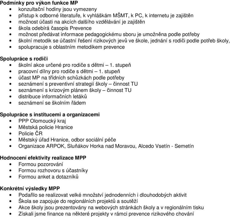 spolupracuje s oblastním metodikem prevence Spolupráce s rodiči školní akce určené pro rodiče s dětmi 1. stupeň pracovní dílny pro rodiče s dětmi 1.