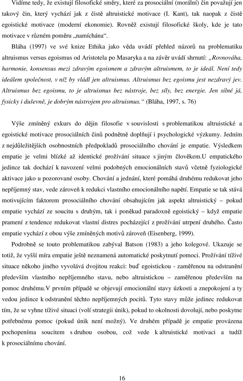 Bláha (1997) ve své knize Ethika jako věda uvádí přehled názorů na problematiku altruismus versus egoismus od Aristotela po Masaryka a na závěr uvádí shrnutí: Rovnováha, harmonie, konsensus mezi