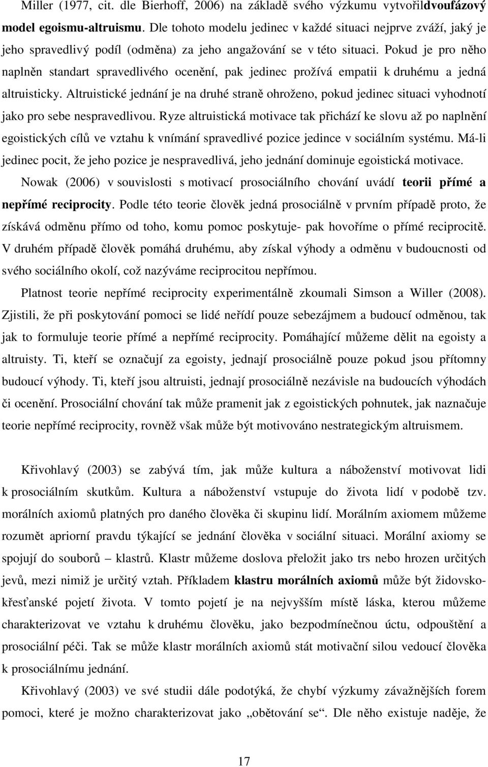 Pokud je pro něho naplněn standart spravedlivého ocenění, pak jedinec prožívá empatii k druhému a jedná altruisticky.