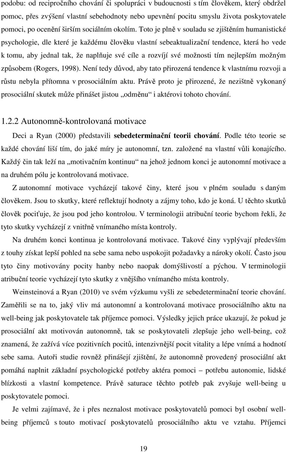 Toto je plně v souladu se zjištěním humanistické psychologie, dle které je každému člověku vlastní sebeaktualizační tendence, která ho vede k tomu, aby jednal tak, že naplňuje své cíle a rozvíjí své