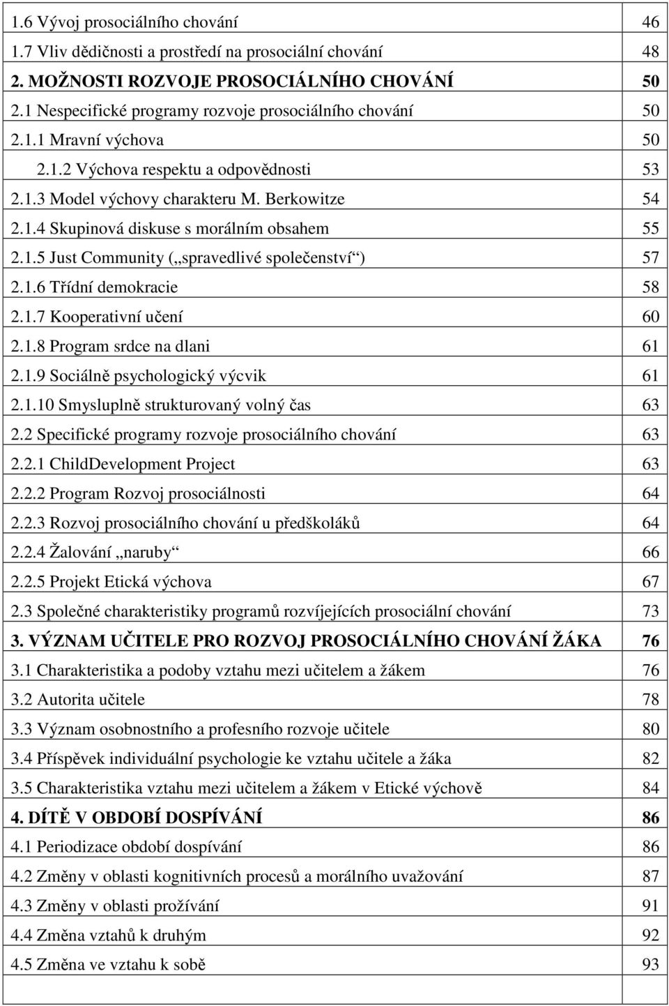 1.6 Třídní demokracie 58 2.1.7 Kooperativní učení 60 2.1.8 Program srdce na dlani 61 2.1.9 Sociálně psychologický výcvik 61 2.1.10 Smysluplně strukturovaný volný čas 63 2.