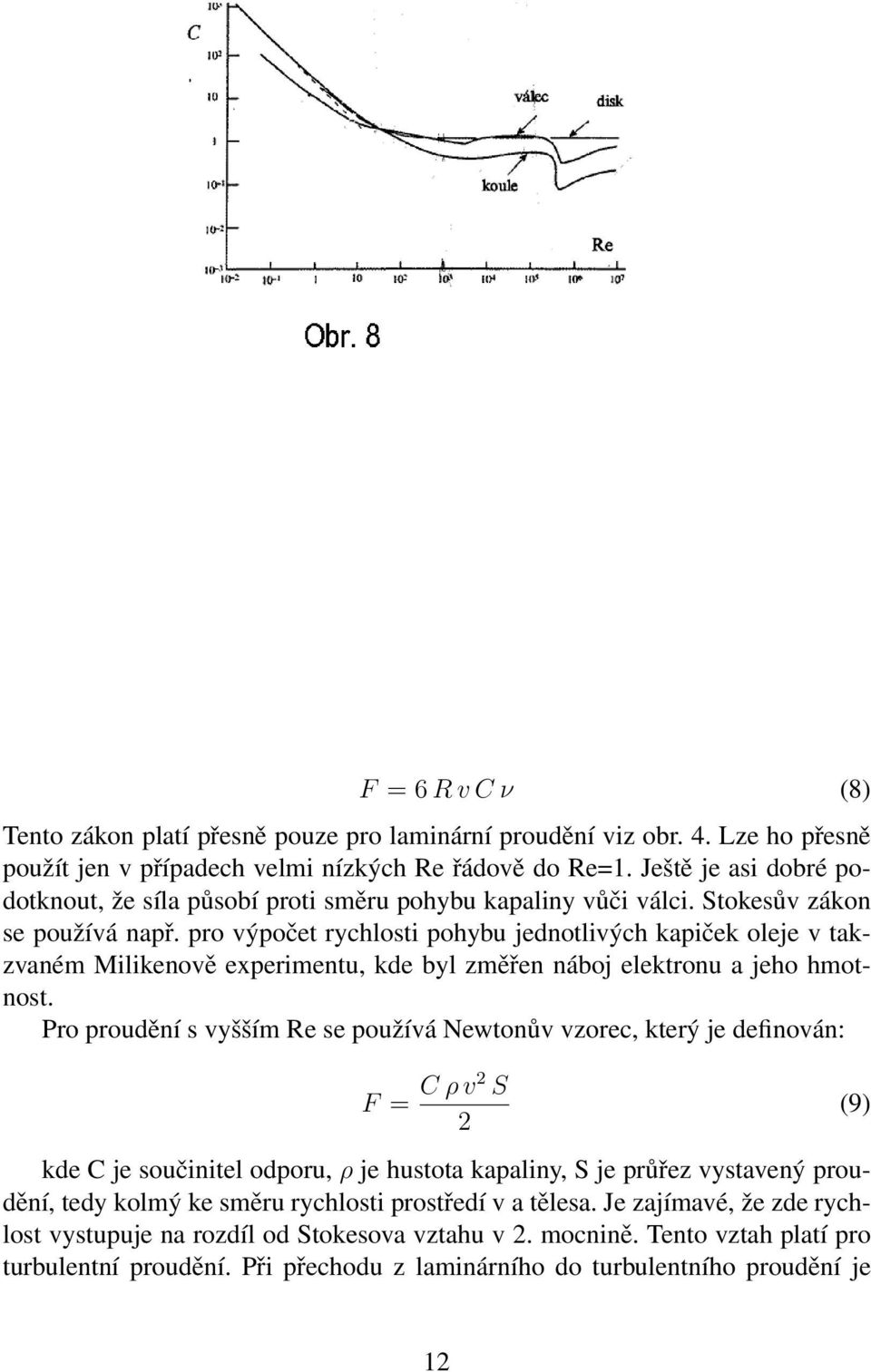 pro výpočet rychlosti pohybu jednotlivých kapiček oleje v takzvaném Milikenově experimentu, kde byl změřen náboj elektronu a jeho hmotnost.